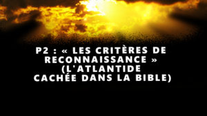 P2 : « LES CRITÈRES DE RECONNAISSANCE » (L’ATLANTIDE CACHÉE DANS LA BIBLE)