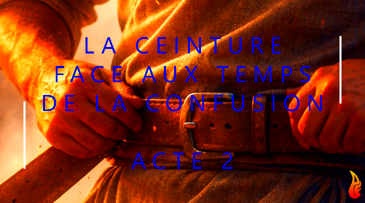 La ceinture de vérité face aux temps de confusion_Acte 2